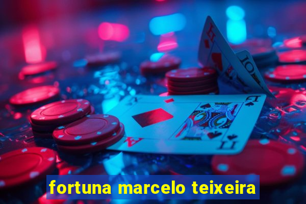 fortuna marcelo teixeira